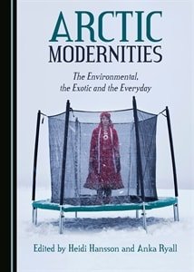 Arctic Modernities: The Environmental, the Exotic and the Everyday